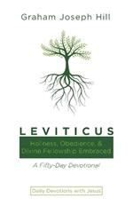 Leviticus: Holiness, Obedience, and Divine Fellowship Embraced: A Fifty-Day Devotional