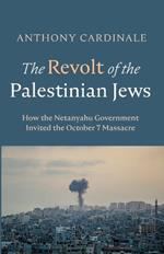 The Revolt of the Palestinian Jews: How the Netanyahu Government Invited the October 7 Massacre