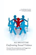 Confronting Sexual Violence: Genuine Recommendations and Suggestions for Policymakers and Civil Society (A Call to Action Against Sexual Violence in Pakistan, its Neighbors, and Worldwide)