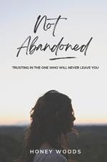 Not Abandoned: Trusting in the One Who Will Never Leave You