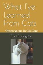 What I've Learned From Cats: Observations In Cat Care