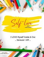 Self-Love Adult Coloring Book: I Love Myself Inside And Out Because I Am...