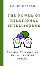 The Power of Relational Intelligence: The Art Of Managing Relations With Others.