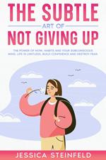 The Subtle Art of Not Giving Up: The Power of Now, Habits, and Your Subconscious Mind