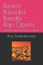 Bizarre Bazooka Bandits - Rap Opera: Marathon Rap Story Telling on Steroids