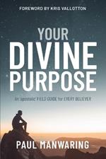 Divine Purpose: An 'apostolic' FIELD GUIDE for EVERY BELIEVER