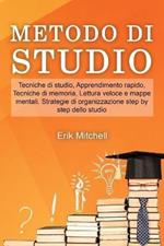 Metodo di studio: Tecniche di studio, Apprendimento rapido, Tecniche di memoria, Lettura veloce e mappe mentali. Strategie di organizzazione step by step dello studio