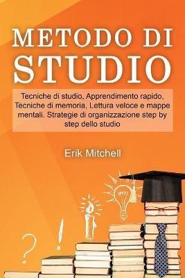 Metodo di studio: Tecniche di studio, Apprendimento rapido, Tecniche di memoria, Lettura veloce e mappe mentali. Strategie di organizzazione step by step dello studio - Erik Mitchell - cover