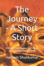 The Journey - A Short Story: One man's inspiring journey through poverty, politics and business.