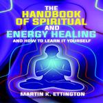 The Handbook of Spiritual and Energy Healing: And How to Learn it Yourself