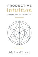 Productive Intuition: Connecting To The Subtle