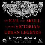 The Nail in the Skull and Other Victorian Urban Legends