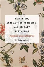 Humanism, Anti-Authoritarianism, and Literary Aesthetics: Pragmatist Stories of Progress