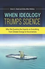 When Ideology Trumps Science: Why We Question the Experts on Everything from Climate Change to Vaccinations