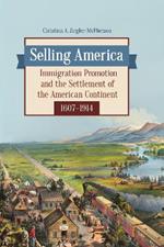 Selling America: Immigration Promotion and the Settlement of the American Continent, 1607–1914