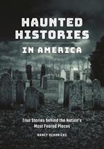 Haunted Histories in America: True Stories behind the Nation's Most Feared Places