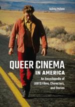 Queer Cinema in America: An Encyclopedia of LGBTQ Films, Characters, and Stories