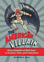 The American Villain: Encyclopedia of Bad Guys in Comics, Film, and Television