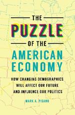 The Puzzle of the American Economy: How Changing Demographics Will Affect Our Future and Influence Our Politics