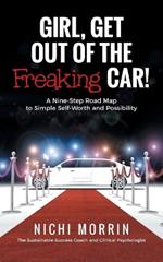 Girl, Get out of the Freaking Car!: A Nine-Step Road Map to Simple Self-Worth and Possibility