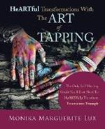 Heartful Transformations with the Art of Tapping: The Only Self-Healing Guide You'll Ever Need to Heartfully Transform Trauma into Triumph