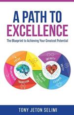 A Path to Excellence: The Blueprint to Achieving Your Greatest Potential