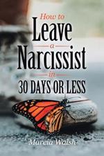 How to Leave a Narcissist in 30 Days or Less: A Story of Heart, Hope, and Healing