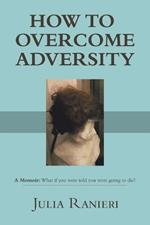 How to Overcome Adversity: A Memoir: What if you were told you were going to die?