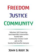Freedom Justice Community: Voluntary, Self-Governing Jural Assembly Communities funded with Community-Created Credit give us the Society that Benefits Everyone