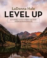 Level Up: Actionable Steps to Prime for Your Ascent in Business & Life