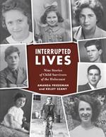 Interrupted Lives: Nine Stories of Child Survivors of the Holocaust