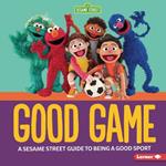 Good Game: A Sesame Street Guide to Being a Good Sport