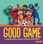 Good Game: A Sesame Street Guide to Being a Good Sport