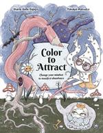 Color to Attract: Change your Mindset to Manifest Abundance