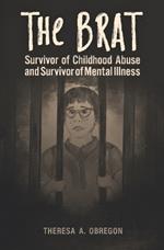 The Brat: A Survivor of an Abusive Childhood and Mental Illness