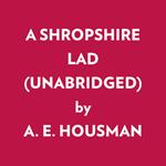 A SHROPSHIRE LAD (UNABRIDGED)