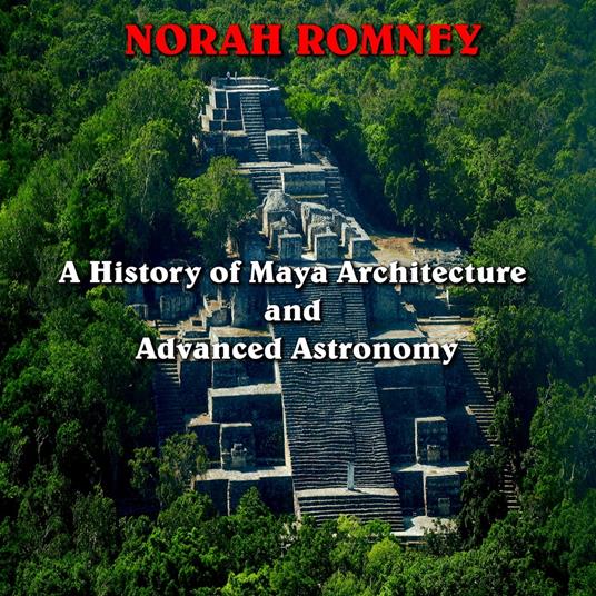 History of Maya Architecture and Advanced Astronomy, A