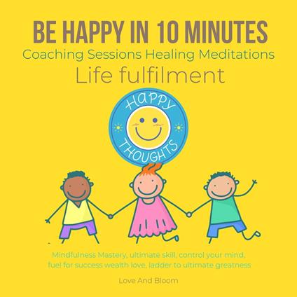 Be happy in 10 Minutes Coaching Sessions Healing Meditations Life fulfilment