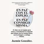 En paz con el espejo. En paz conmigo misma (Libro de ejercicios para sanar y edificar la autoestima, el amor propio y la autoimagen).