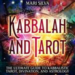 Kabbalah and Tarot: The Ultimate Guide to Kabbalistic Tarot, Divination, and Astrology