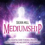 Mediumship: An Essential Guide to Being a Medium, Spirit Channeling and Spiritual Development