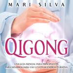 Qigong: Una Guía Esencial para Principiantes para Desarrollar Su Chi y Cultivar Energía Curativa