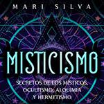 Misticismo: Secretos de los místicos, ocultismo, alquimia y hermetismo