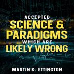 Accepted Science & Paradigms Which Are Likely Wrong