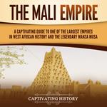 Mali Empire, The: A Captivating Guide to One of the Largest Empires in West African History and the Legendary Mansa Musa