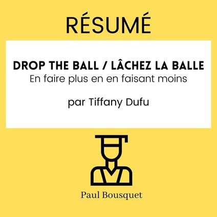 Résumé - Drop the Ball / Lâchez la balle : En faire plus en en faisant moins Par Tiffany Dufu