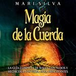 Magia de la cuerda: La guía completa de magia con nudos y hechicería con fibra para principiantes