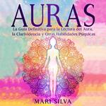 Auras: La guía definitiva para la lectura del aura, la clarividencia y otras habilidades psíquicas