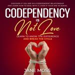 Codependency is Not Love: Learn to Know the Difference and Break the Cycle