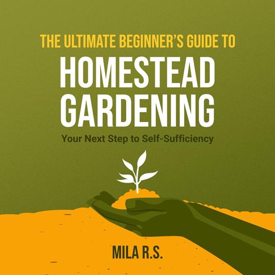 Ultimate Beginner’s Guide to Homestead Gardening, The